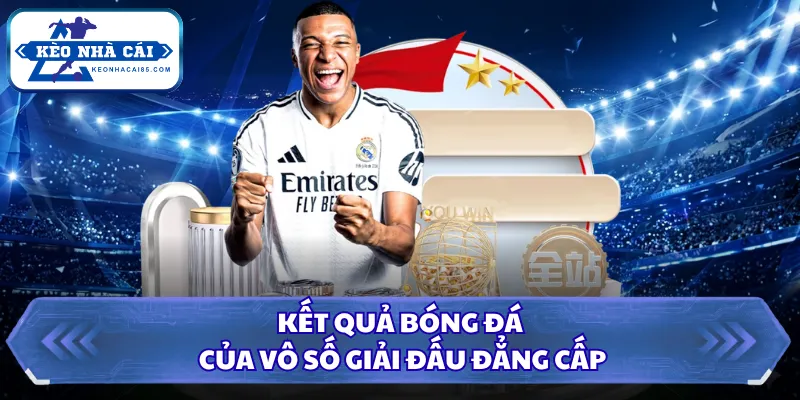 Kết quả bóng đá của vô số giải đấu đẳng cấp