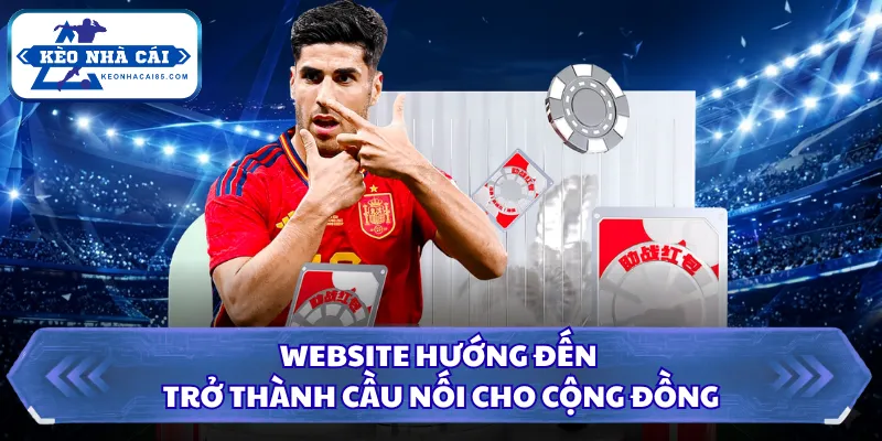 Kèo Nhà Cái - Tỷ Lệ Kèo Bóng Đá Hôm Nay, Xem Kèo Trực Tiếp 23 Website hướng đến trở thành cầu nối cho cộng đồng