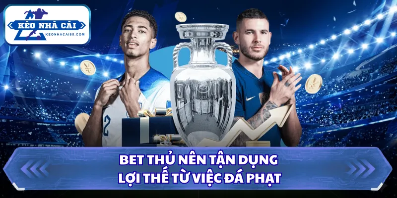 Bet thủ nên tận dụng lợi thế từ việc đá phạt