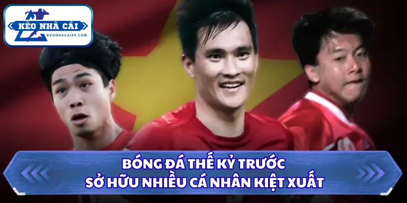 Bóng đá thế kỷ trước sở hữu nhiều cá nhân kiệt xuất