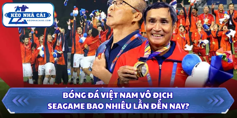 Bóng đá Việt Nam vô địch Seagame bao nhiêu lần đến nay?