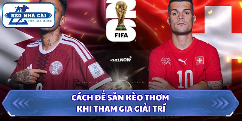 Cách để săn kèo thơm khi tham gia giải trí