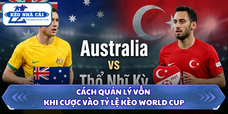 Cách quản lý vốn khi cược vào tỷ lệ kèo WORLD CUP