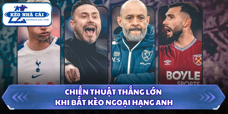 Chiến thuật thắng lớn khi bắt kèo Ngoại Hạng Anh