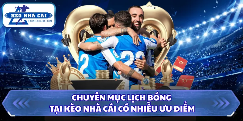 Lịch Thi Đấu - Cập Nhật Toàn Diện Nhiều Giải Đấu Lớn Nhỏ 23 Chuyên mục lịch bóng tại Kèo Nhà Cái có nhiều ưu điểm