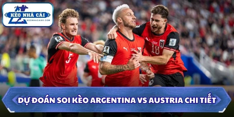 Dự đoán soi kèo Argentina vs Austria chi tiết