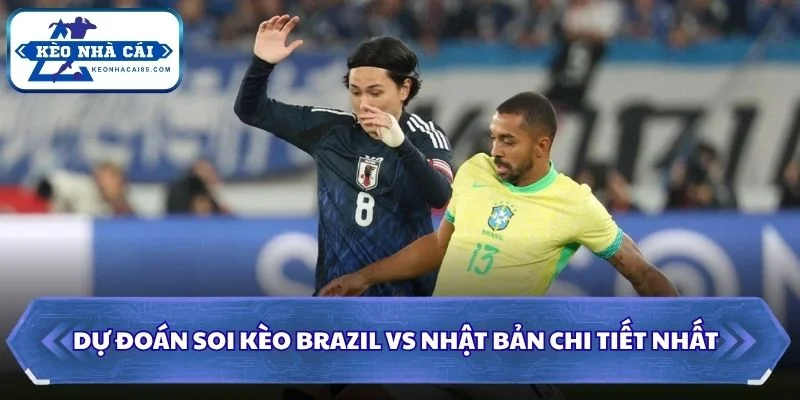 Soi kèo Brazil vs Nhật Bản chi tiết nhất