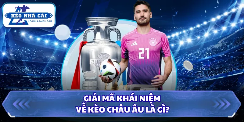 Giải mã khái niệm về kèo châu Âu là gì?