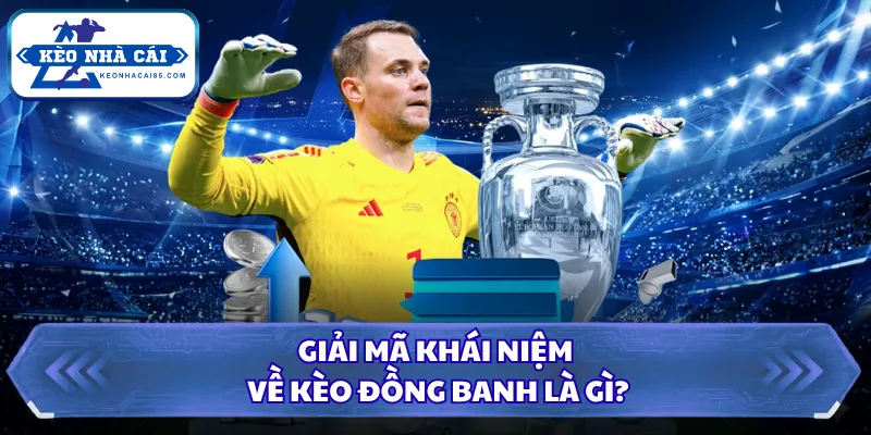 Giải mã khái niệm về kèo đồng banh là gì?