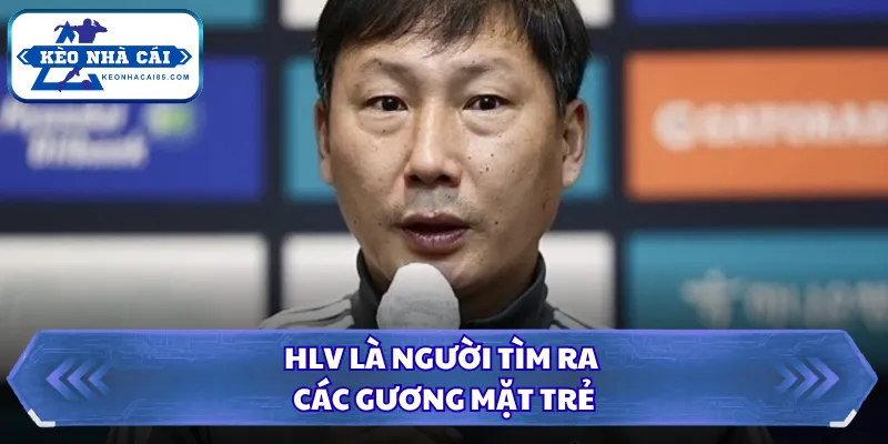 HLV là người tìm ra các gương mặt trẻ
