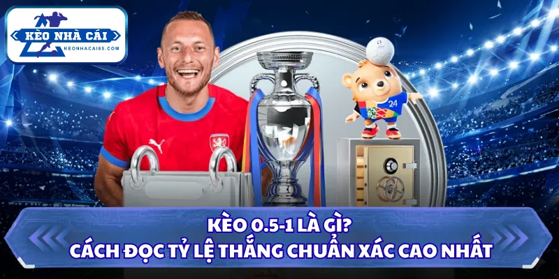 Kèo 0.5-1 là gì