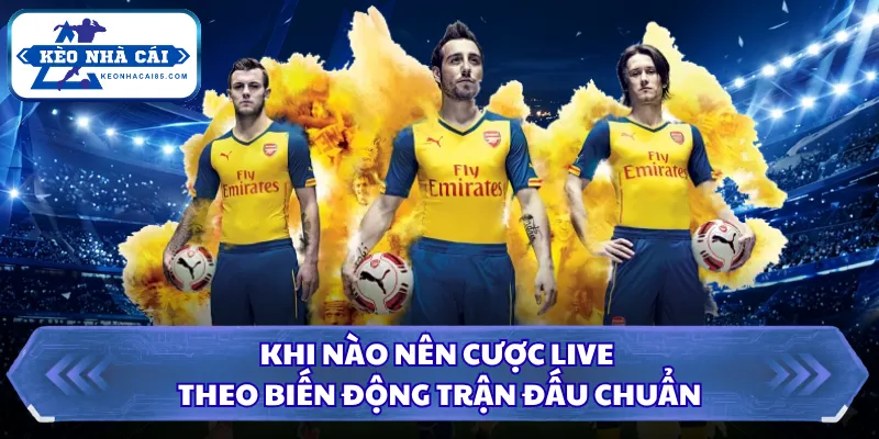 Khi nào nên cược live theo biến động trận đấu chuẩn