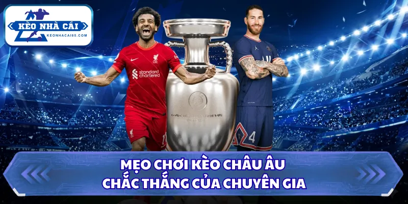 Mẹo chơi kèo châu Âu chắc thắng của chuyên gia