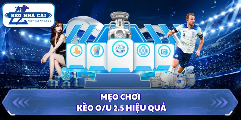 Mẹo chơi kèo O/U 2.5 hiệu quả