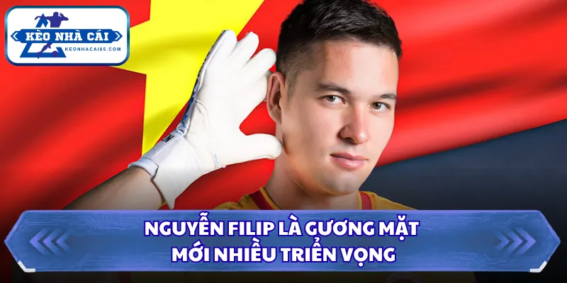 Nguyễn Filip là gương mặt mới nhiều triển vọng