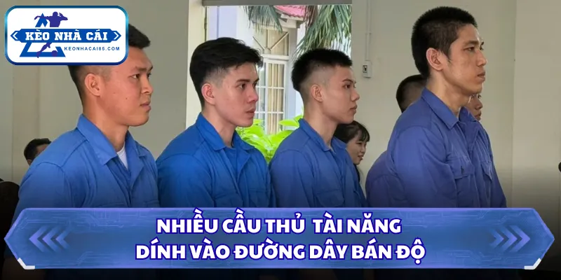 Nhiều cầu thủ  tài năng dính vào đường dây bán độ