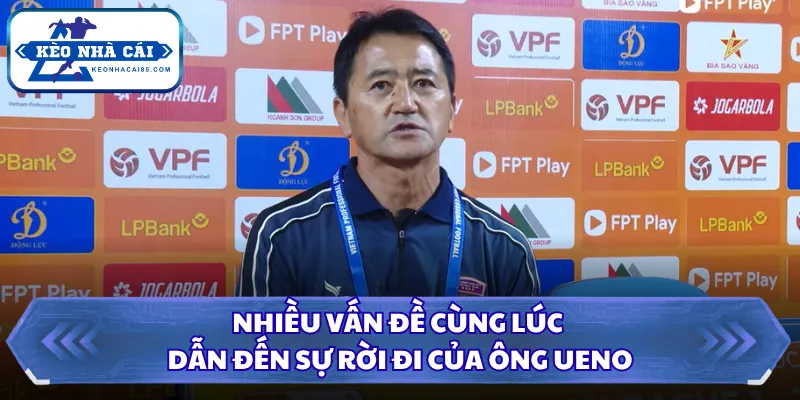 Nhiều vấn đề cùng lúc dẫn đến sự rời đi của ông Ueno