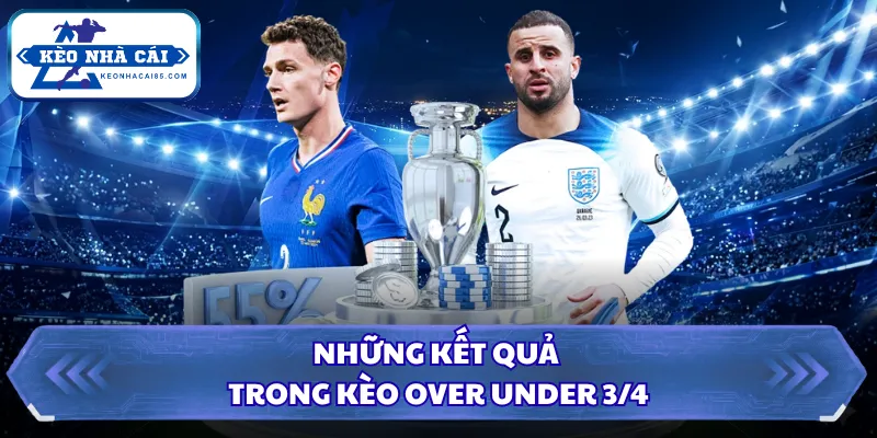Những kết quả trong kèo Over Under 3/4