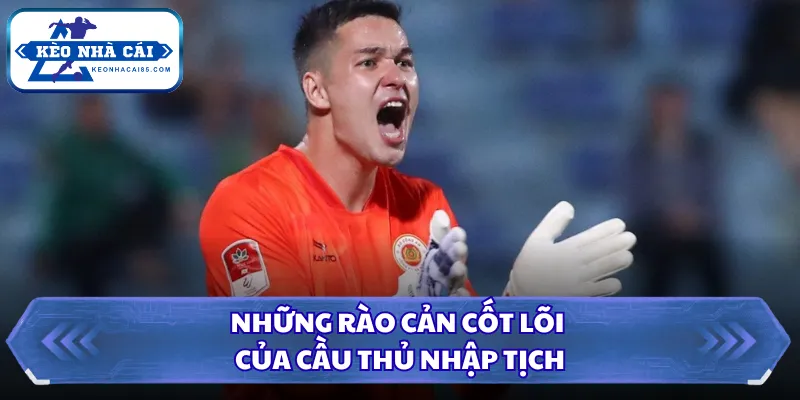 Những rào cản cốt lõi của cầu thủ nhập tịch