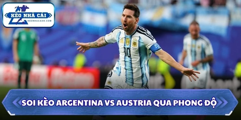 Soi kèo Argentina vs Austria qua phong độ