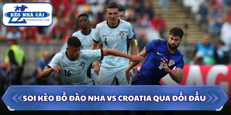 Soi kèo Bồ Đào Nha vs Croatia qua đối đầu
