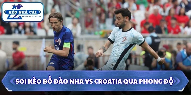 Soi kèo Bồ Đào Nha vs Croatia qua phong độ