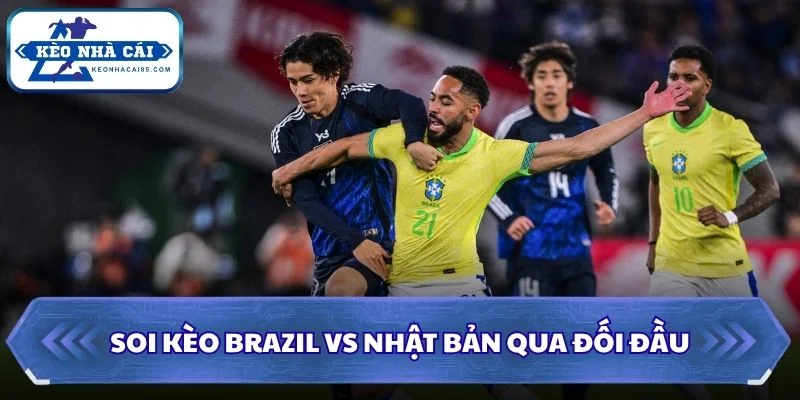 Soi kèo Brazil vs Nhật Bản qua đối đầu
