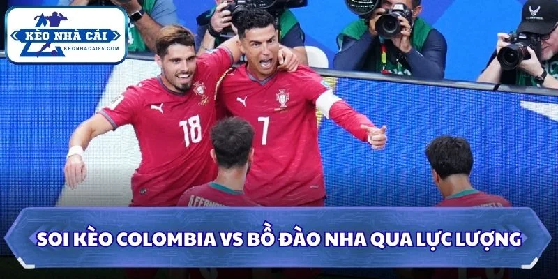 Soi kèo Colombia vs Bồ Đào Nha qua lực lượng
