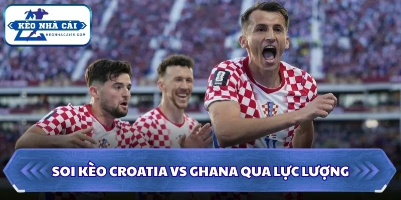 Soi kèo Croatia vs Ghana qua lực lượng