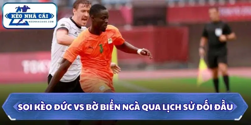 Soi kèo Đức vs Bờ Biển Ngà qua lịch sử đối đầu