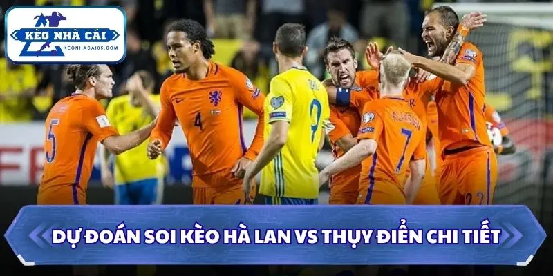 Dự đoán soi kèo Hà Lan vs Thụy Điển chi tiết