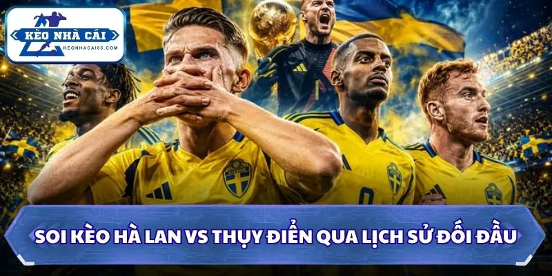 Soi kèo Hà Lan vs Thụy Điển qua lịch sử đối đầu