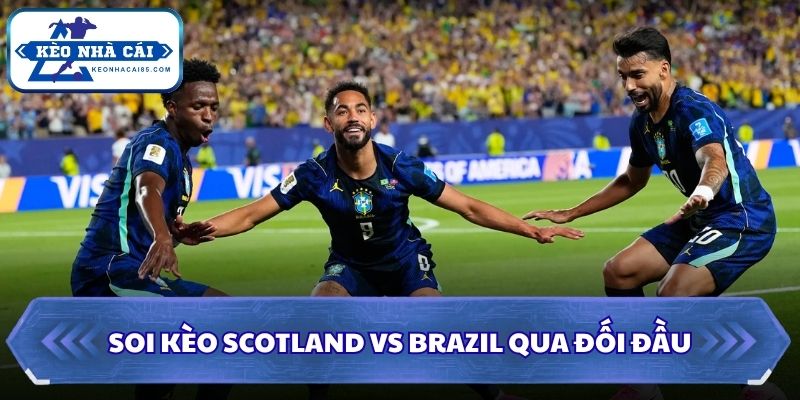 Soi kèo Scotland vs Brazil qua đối đầu