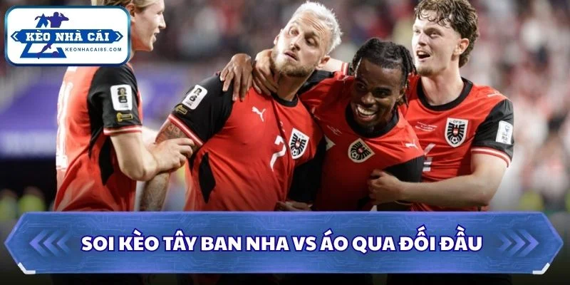Soi kèo Tây Ban Nha vs Áo qua đối đầu