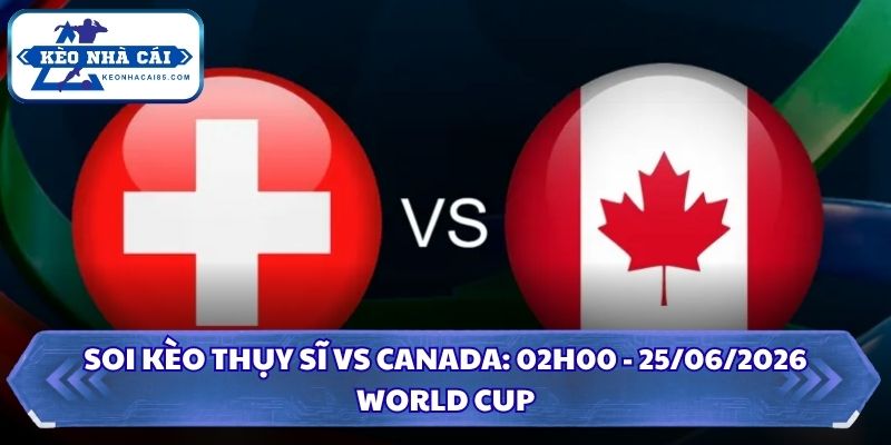 Soi kèo Thụy Sĩ vs Canada