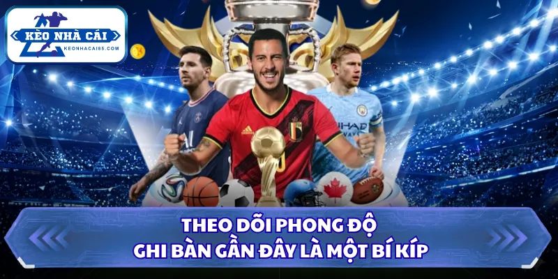 Theo dõi phong độ ghi bàn gần đây là một bí kíp