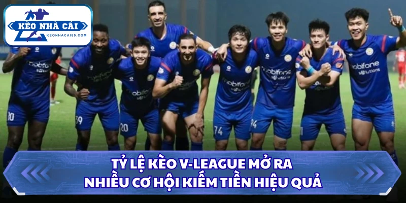 Tỷ lệ kèo V-League mở ra nhiều cơ hội kiếm tiền hiệu quả