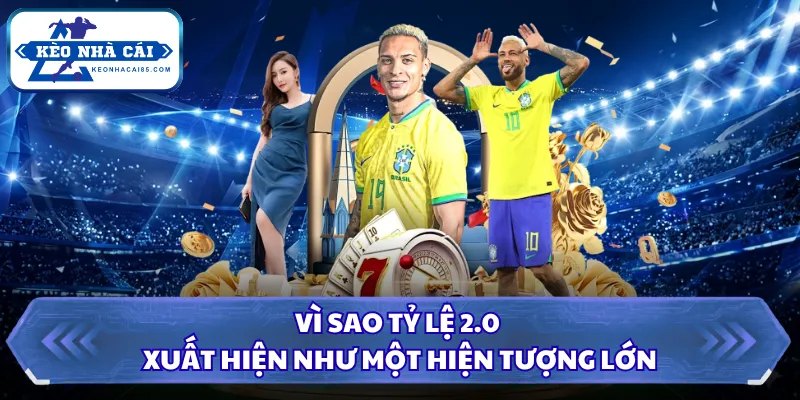 Vì sao tỷ lệ 2.0 xuất hiện như một hiện tượng lớn