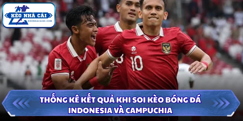Thống kê kết quả khi soi kèo bóng đá Indonesia và Campuchia