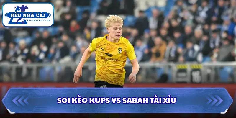 Soi kèo KUPS vs Sabah Tài Xỉu