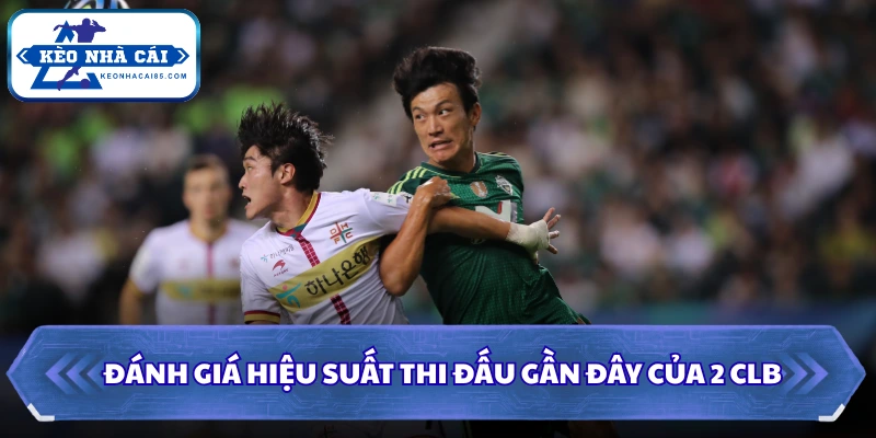 Đánh giá hiệu suất thi đấu gần đây của 2 CLB