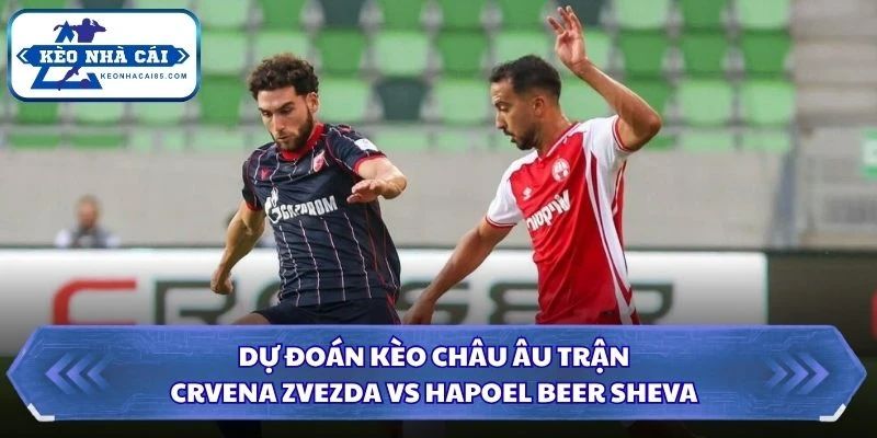 Dự đoán kèo châu Âu trận Crvena Zvezda và Hapoel Beer Sheva