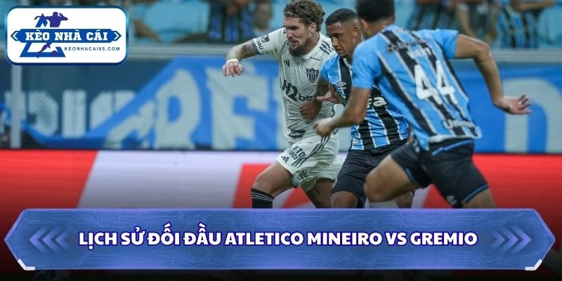 Lịch sử đối đầu của Atletico Mineiro vs Gremio