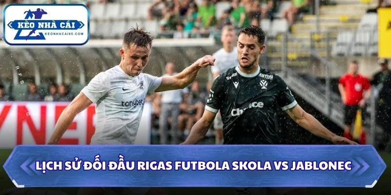 Lịch sử đối đầu của Rigas Futbola Skola vs Jablonec