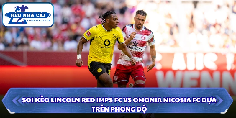 Soi kèo Lincoln Red Imps FC vs Omonia Nicosia FC dựa trên phong độ