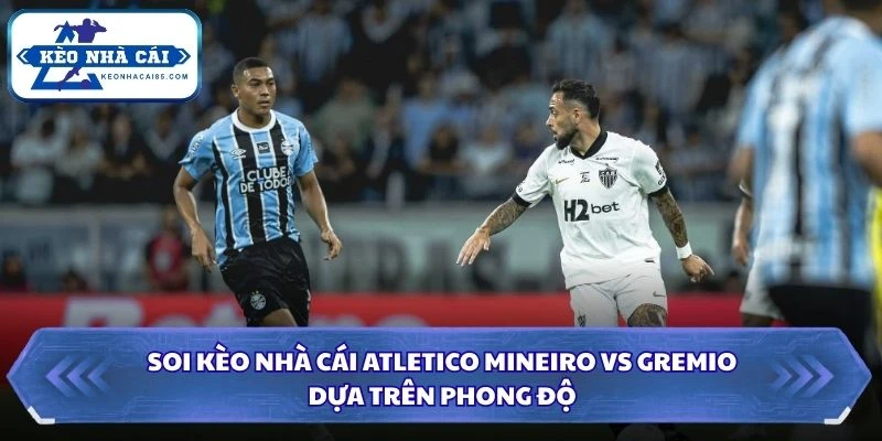 Soi kèo nhà cái Atletico Mineiro vs Gremio dựa trên phong độ