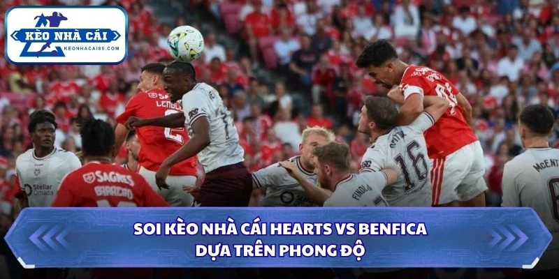 Soi kèo nhà cái Hearts vs Benfica dựa trên phong độ