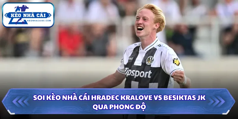 Soi Kèo Nhà Cái Hradec Kralove Vs Besiktas JK Lúc 00H00 Ngày 07/08 1 Soi kèo nhà cái Hradec Kralove vs Besiktas JK qua phong độ