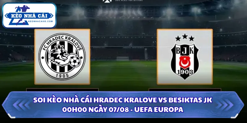 Soi kèo nhà cái Hradec Kralove vs Besiktas JK