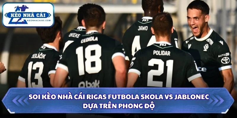 Soi kèo nhà cái Rigas Futbola Skola vs Jablonec dựa trên phong độ